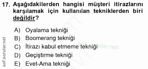 17. soru: Aşağıdakilerden hangisi müşteri itirazlarını karşılamak için kullanılan tekniklerden biri değildir? A) Oyalama tekniğ…
