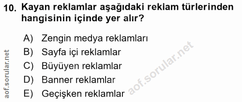 10. soru: Kayan reklamlar aşağıdaki reklam türlerinden hangisinin içinde yer alır? A) Zengin medya reklamları B) Sayfa içi rekl…