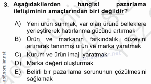3. soru: Aşağıdakilerden hangisi pazarlama iletişiminin amaçlarından biri değildir? A) Yeni ürün sunmak, var olan ürünü bellek…