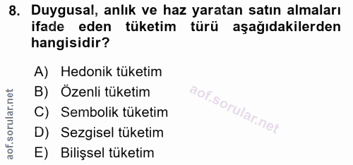 8. soru: Duygusal, anlık ve haz yaratan satın almaları ifade eden tüketim türü aşağıdakilerden hangisidir? A) Hedonik tüketim…