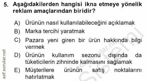 5. soru: Aşağıdakilerden hangisi ikna etmeye yönelik reklam amaçlarından biridir? A) Ürünün nasıl kullanılabileceğini açıklama…
