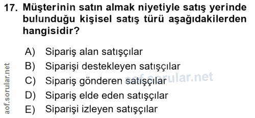 17. soru: Müşterinin satın almak niyetiyle satış yerinde bulunduğu kişisel satış türü aşağıdakilerden hangisidir? A) Sipariş al…