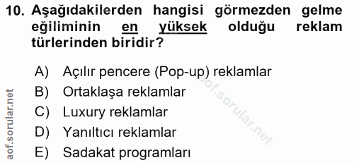10. soru: Aşağıdakilerden hangisi görmezden gelme eğiliminin en yüksek oldugu reklam türlerinden biridir? A) Açılır pencere (Po…