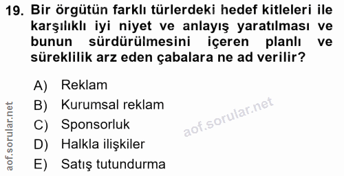 19. soru: Bir örgütün farklı türlerdeki hedef kitleleri ile karşılıklı iyi niyet ve anlayış yaratılması ve bunun sürdürülmesini…