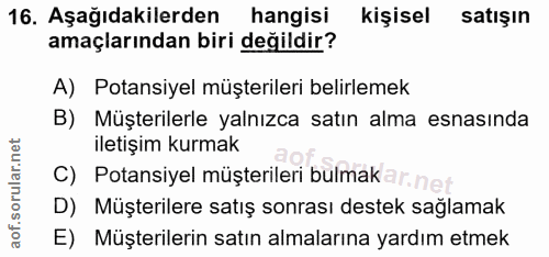 16. soru: Aşağıdakilerden hangisi kişisel satışın amaçlarından biri değildir? A) Potansiyel müşterileri belirlemek B) Müşterile…
