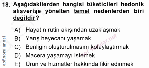 18. soru: Aşağıdakilerden hangisi tüketicileri hedonik alışverişe yönelten temel nedenlerden biri değildir? A) Hayatın rutin ak…
