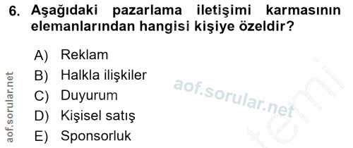 6. soru: Aşağıdaki pazarlama iletişimi karmasının elemanlarından hangisi kişiye özeldir? A) Reklam B) Halkla ilişkiler C) Duyu…