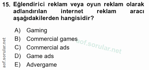 15. soru: Eğlendirici reklam veya oyun reklam olarak adlandırılan internet reklam aracı aşağıdakilerden hangisidir? B) Commerci…