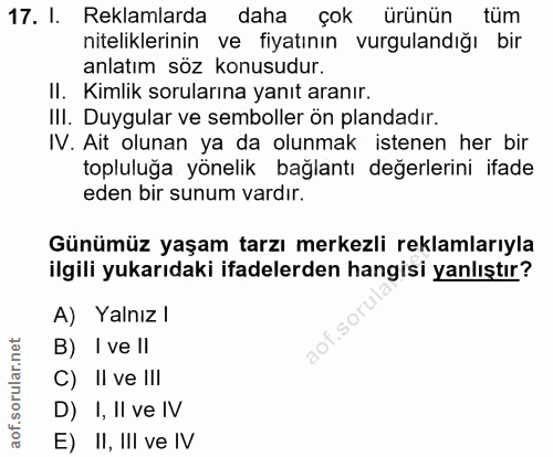 17. soru: I. Reklamlarda daha çok ürünün tüm niteliklerinin ve fiyatının vurgulandığı bir anlatım söz konusudur. II. Kimlik sor…