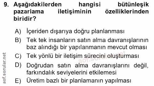 9. soru: Aşağıdakilerden hangisi bütünleşik pazarlama iletişiminin özelliklerinden biridir? A) Içeriden dışarıya doğru planlan…