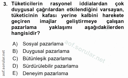 3. soru: Tüketicilerin rasyonel iddialardan çok duygusal çağrılardan etkilendiğini varsayan, tüketicinin kafası yerine kalbini…