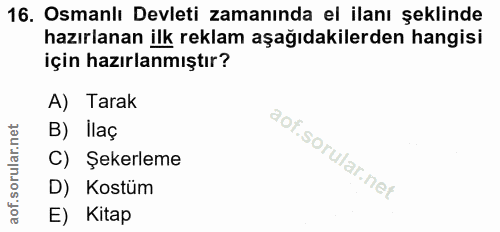 16. soru: Osmanlı Devleti zamanında el ilanı şeklinde hazırlanan ilk reklam aşağıdakilerden hangisi için hazırlanmıştır? A) Tar…