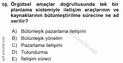10. soru: Örgütsel amaçlar doğrultusunda tek bir planiama sistemiyle iletişim araçlarının ve kaynaklarının bütünleştirilme süre…