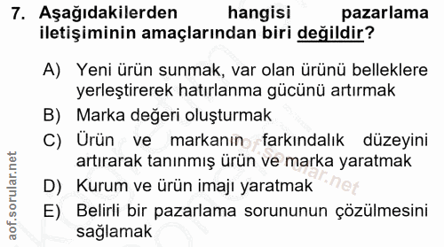 7. soru: Aşağıdakilerden hangisi pazarlama iletişiminin amaçlarından biri değildir? A) Yeni ürün sunmak, var olan ürünü bellek…