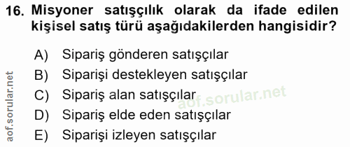 16. soru: Misyoner satışçılık olarak da ifade edilen kişisel satış türü aşağıdakilerden hangisidir? A) Sipariş gönderen satışçı…