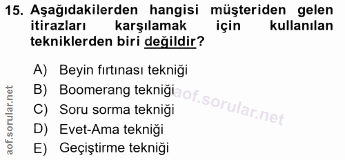 15. soru: Aşağıdakilerden hangisi müşteriden gelen itirazları karşılamak için kullanılan tekniklerden biri değildir? B) Boomera…