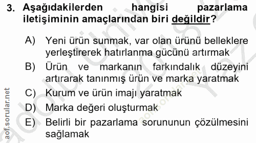 3. soru: Aşağıdakilerden hangisi pazarlama iletişiminin amaçlarından biri değildir? A) Yeni ürün sunmak, var olan ürünü bellek…