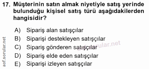17. soru: Müşterinin satın almak niyetiyle satış yerinde bulunduğu kişisel satış türü aşağıdakilerden hangisidir? A) Sipariş al…