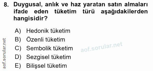 8. soru: Duygusal, anlık ve haz yaratan satın almaları ifade eden tüketim türü aşağıdakilerden hangisidir? A) Hedonik tüketim…