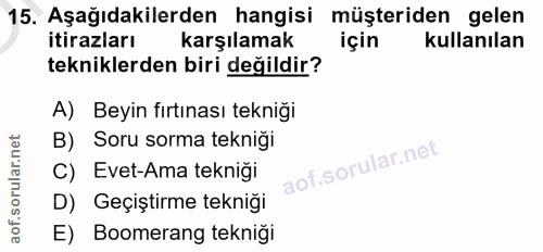 15. soru: Aşağıdakilerden hangisi müşteriden gelen itirazları karşılamak için kullanılan tekniklerden biri değildir? A) Beyin f…