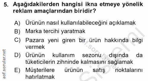 5. soru: Aşağıdakilerden hangisi ikna etmeye yönelik reklam amaçlarından biridir? A) Ürünün nasıl kullanılabileceğini açıklama…