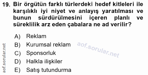 19. soru: Bir örgütün farklı türlerdeki hedef kitleleri ile karşılıklı iyi niyet ve anlayış yaratılması ve bunun sürdürülmesini…