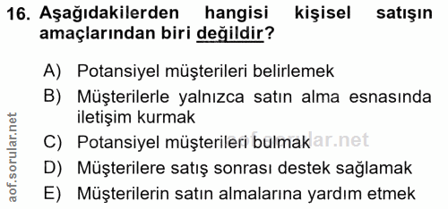 16. soru: Aşağıdakilerden hangisi kişisel satışın amaçlarından biri değildir? A) Potansiyel müşterileri belirlemek B) Müşterile…
