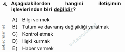 4. soru: Aşağıdakilerden hangisi iletişimin işlevlerinden biri değildir? A) Bilgi vermek B) Tutum ve davranış değişikliği yara…