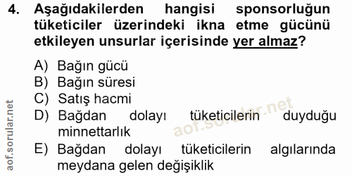 4. soru: Aşağıdakilerden hangisi sponsorluğun tüketiciler üzerindeki ikna etme gücünü etkileyen unsurlar içerisinde yer almaz?…