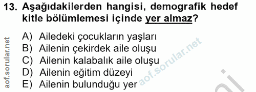 13. soru: Aşağıdakilerden hangisi, demografik hedef kitle bölümlemesi içinde yer almaz? A) Ailedeki çocukların yaşları B) Ailen…