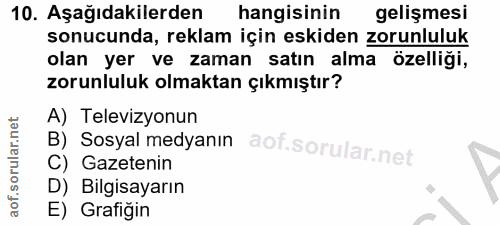 10. soru: Aşağıdakilerden hangisinin gelişmesi sonucunda, reklam için eskiden zorunluluk olan yer ve zaman satın alma özelliği,…