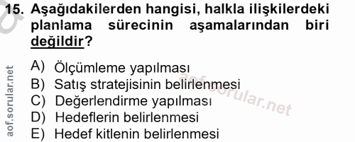 15. soru: Aşağıdakilerden hangisi, halkla ilişkilerdeki planlama sürecinin aşamalarından biri değildir? A) Ölçümleme yapılması…