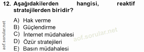 12. soru: Aşağıdakilerden hangisi, reaktif stratejilerden biridir? A) Hak verme B) Güçlendirme C) Internet müdahalesi D) Özür s…