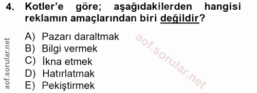 4. soru: Kotler'e göre; aşağıdakilerden hangisi reklamın amaçlarından biri değildir? A) Pazarı daraltmak B) Bilgi vermek C) İk…