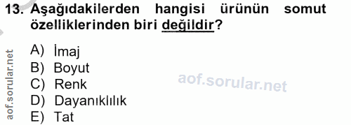 13. soru: Aşağıdakilerden hangisi ürünün somut özelliklerinden biri değildir? A) Imaj B) Boyut C) Renk D) Dayanıklılık E) Tat
