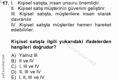 17. soru: I. Kişisel satışta, insan unsuru önemlidir. Il. Kişisel satış müşterinin güvenini geliştirir. III. Kişisel satışta, m…