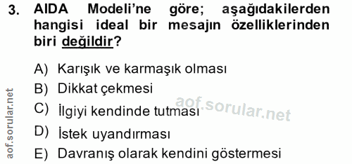 3. soru: AIDA Modeli'ne göre; aşağıdakilerden hangisi ideal bir mesajin özelliklerinden biri değildir? A) Karışık ve karmaşık…