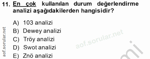 11. soru: En çok kullanılan durum değerlendirme analizi aşağıdakilerden hangisidir? A) 103 analizi B) Dewey analizi C) Tröy ana…