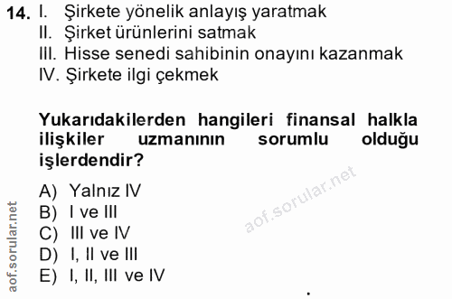 14. soru: l. Şirkete yönelik anlayış yaratmak II. Şirket ürünlerini satmak iI. Hisse senedi sahibinin onayını kazanmak IV. Şirk…