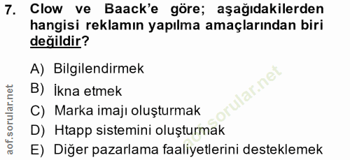 7. soru: Clow ve Baack'e göre; aşağıdakilerden hangisi reklamın yapılma amaçlarından biri değildir? A) Bilgilendirmek B) İkna…