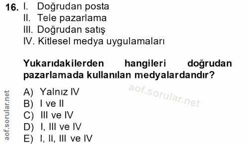 16. soru: I. Doğrudan posta II. Tele pazarlama Ill. Doğrudan satış IV. Kitlesel medya uygulamaları Yukarıdakilerden hangileri d…