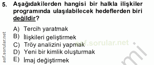 5. soru: Aşağıdakilerden hangisi bir halkla ilişkiler programinda ulaşılabilecek hedeflerden biri değildir? A) Tercih yaratmak…