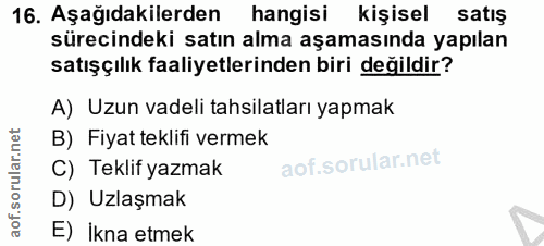 16. soru: Aşağıdakilerden hangisi kişisel satış sürecindeki satın alma aşamasında yapılan satışçılık faaliyetlerinden biri deği…