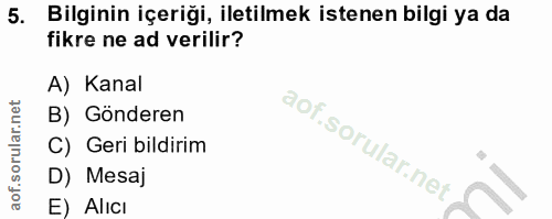 5. soru: Bilginin içeriği, iletilmek istenen bilgi ya da fikre ne ad verilir? A) Kanal B) Gönderen C) Geri bildirim D) Mesaj E…