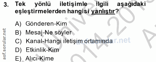 3. soru: Tek yönlü iletişimle ilgili aşağıdaki eşleştirmelerden hangisi yanlıştır? A) Gönderen-Kim B) Mesaj-Ne söyler C) Kanal…