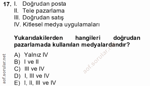 17. soru: I. Doğrudan posta II. Tele pazarlama III. Doğrudan satış IV. Kitlesel medya uygulamaları Yukarıdakilerden hangileri d…