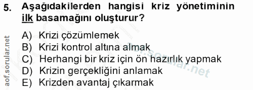 5. soru: Aşağıdakilerden hangisi kriz yönetiminin ilk basamağını oluşturur? A) Krizi çözümlemek B) Krizi kontrol altına almak…