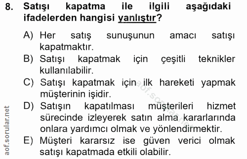 8. soru: Satışı kapatma ile ilgili aşağıdaki ifadelerden hangisi yanlıştır? A) Her satış sunuşunun amacı satışi kapatmaktır. B…