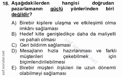 18. soru: Aşağıdakilerden hangisi doğrudan pazarlamanın guçlü yönlerinden biri değildir? A) Birebir kişilere ulaşma ve etkileşi…