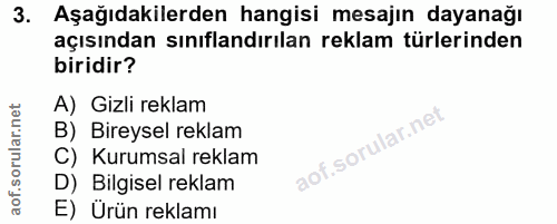3. soru: Aşağıdakilerden hangisi mesajın dayanağı açısından sınıflandırılan reklam türlerinden biridir? A) Gizli reklam B) Bir…